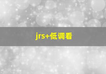 jrs 低调看